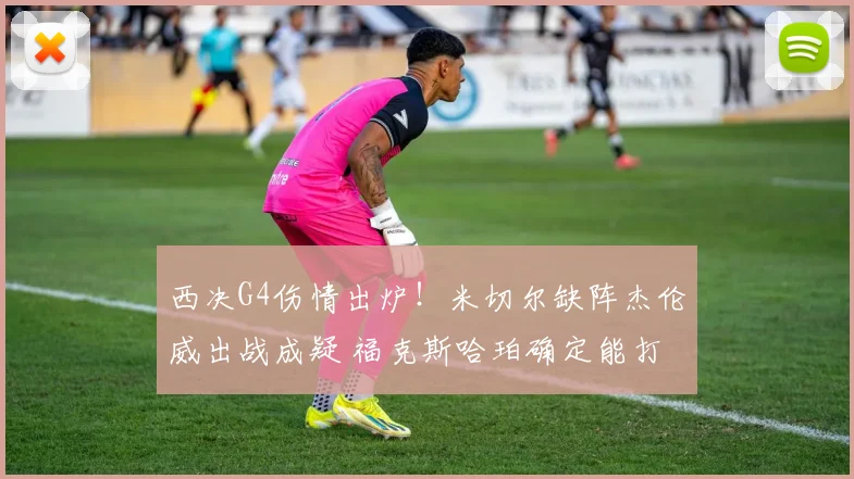 西决G4伤情出炉！米切尔缺阵杰伦威出战成疑 福克斯哈珀确定能打