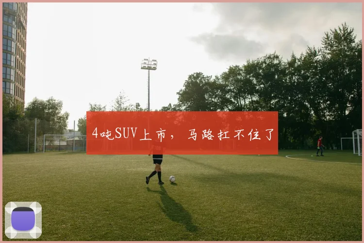 4吨SUV上市，马路扛不住了