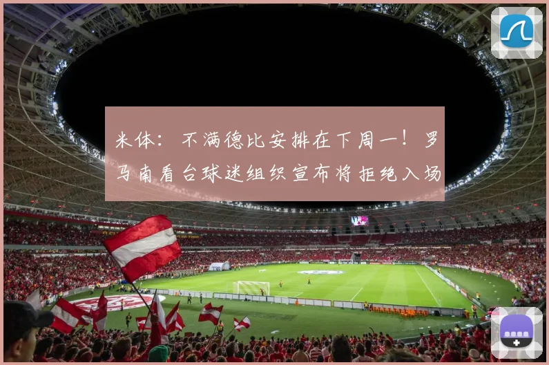 米体：不满德比安排在下周一！罗马南看台球迷组织宣布将拒绝入场
